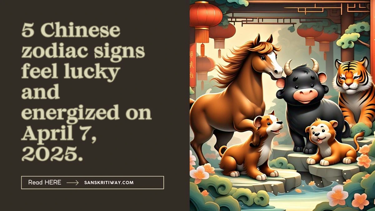 5 Chinese zodiac signs feel lucky and energized on April 7, 2025.