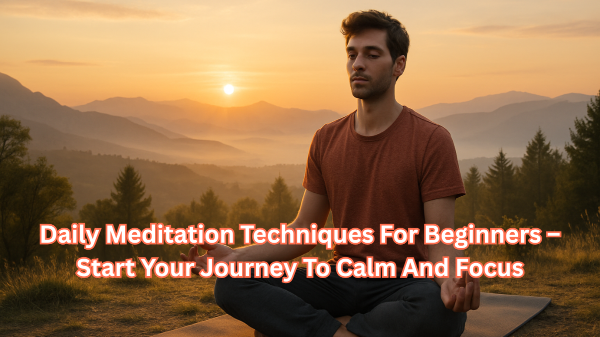 Daily Meditation Techniques For Beginners – Start Your Journey To Calm And Focus
